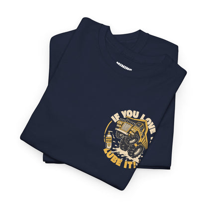 If You Love It Lube It - T-Shirt