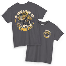 If You Love It Lube It - T-Shirt