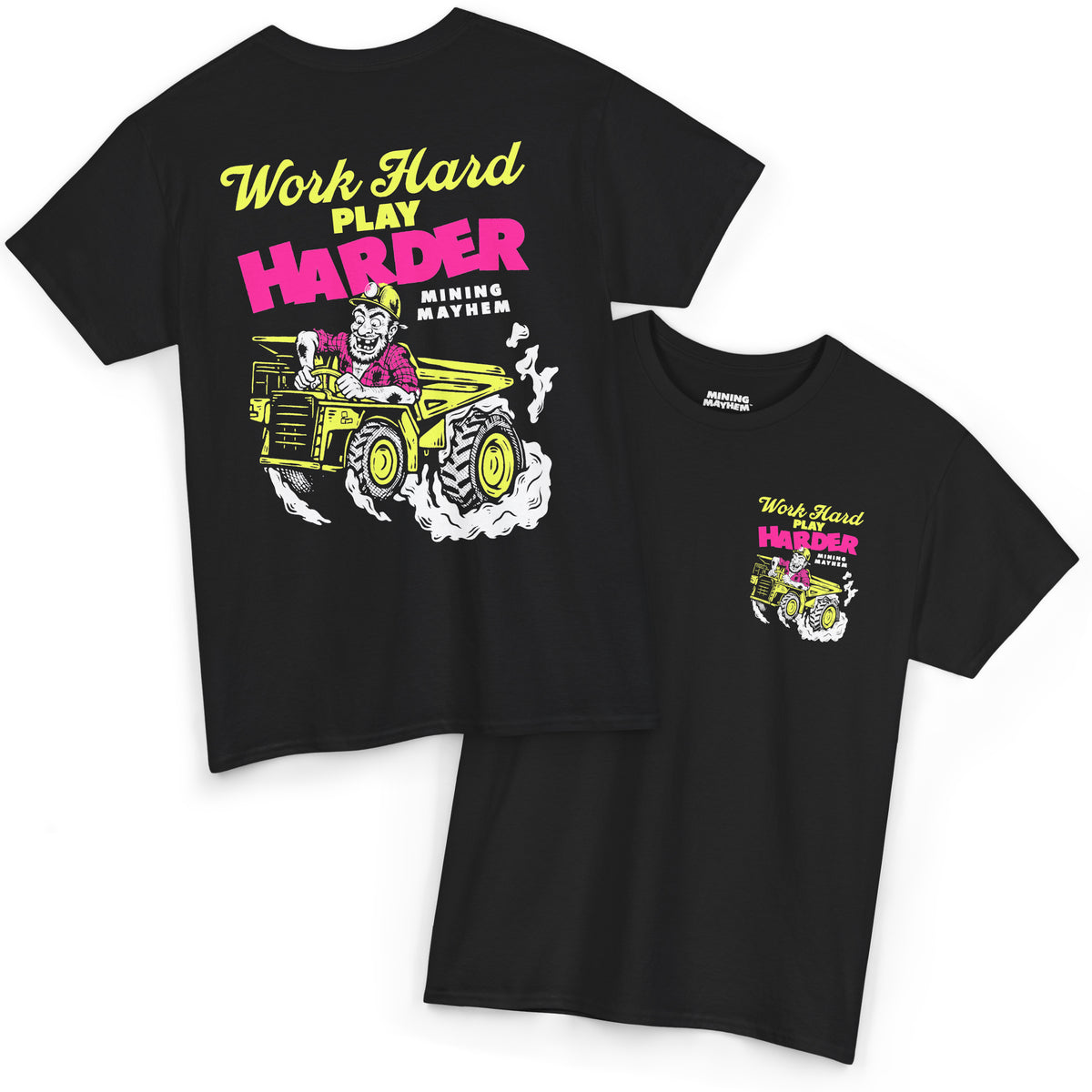 Work Hard Play Harder t-shirt in black, front and back, neon yellow and pink print of a miner driving a dump truck