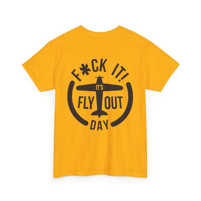 F*ck It It's Fly Out Day - T-Shirt