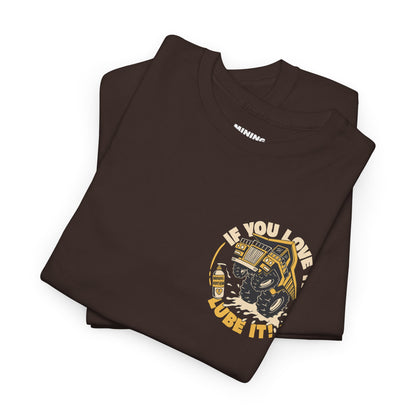 If You Love It Lube It - T-Shirt