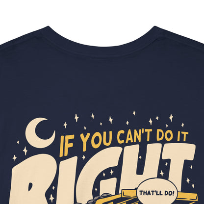 If You Can't Do It Right Do It At Night - T-Shirt