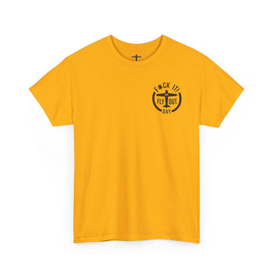 F*ck It It's Fly Out Day - T-Shirt