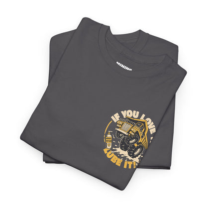 If You Love It Lube It - T-Shirt