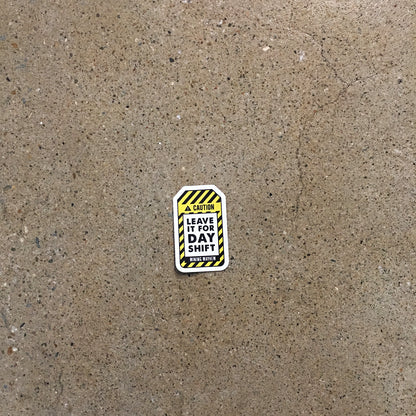 Leave It For Day Shift - Sticker (Small)